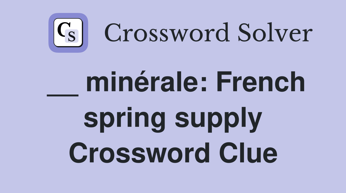 __ minérale: French spring supply Crossword Clue