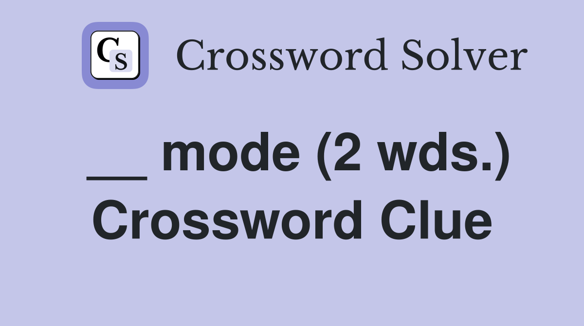 __ mode (2 wds.) Crossword Clue