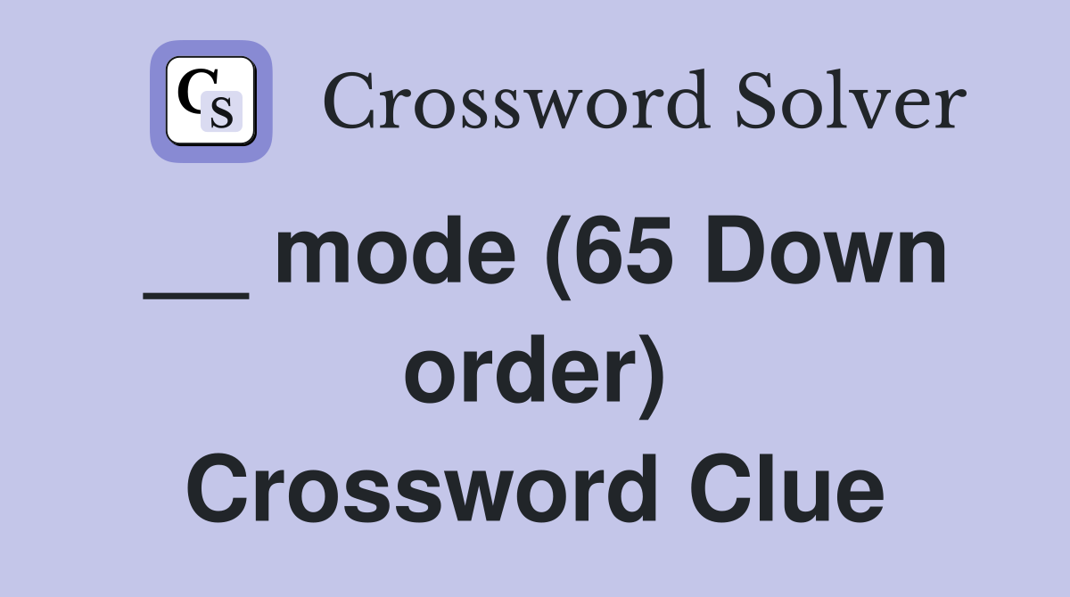 __ mode (65 Down order) Crossword Clue