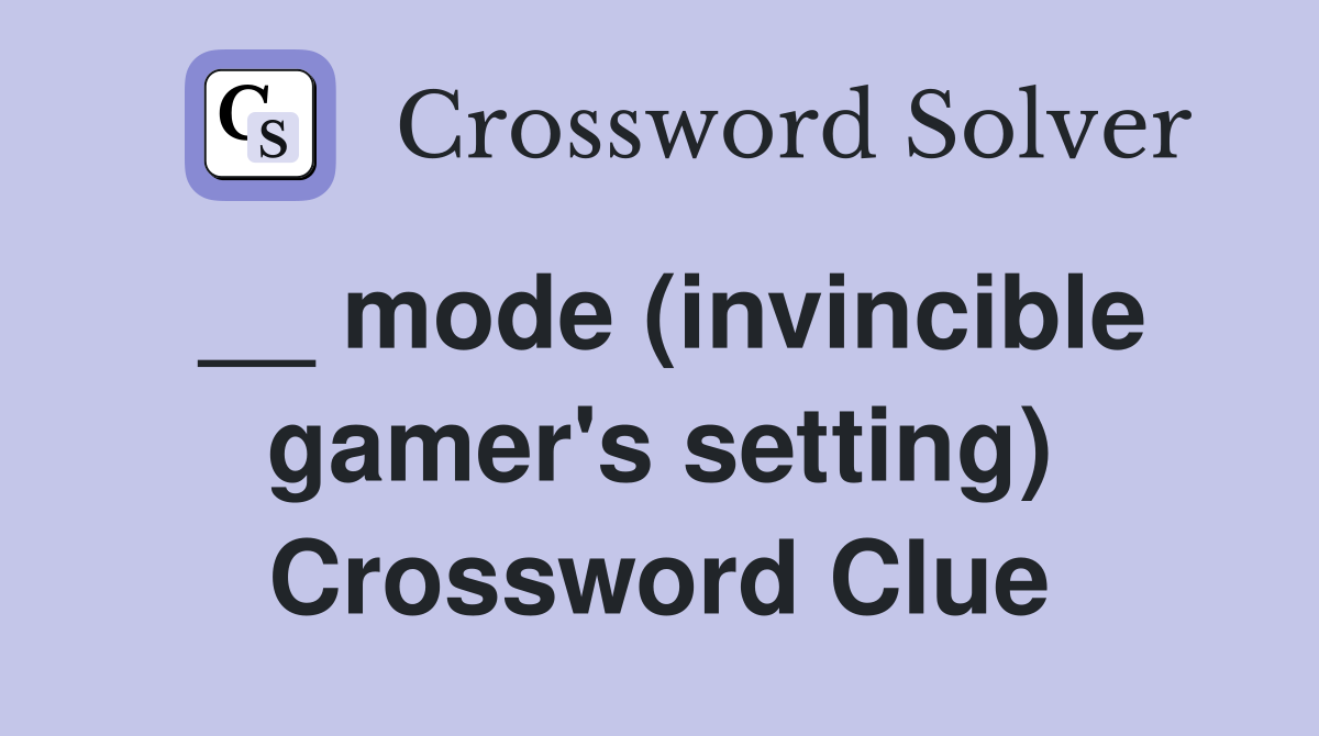 __ mode (invincible gamer's setting) Crossword Clue
