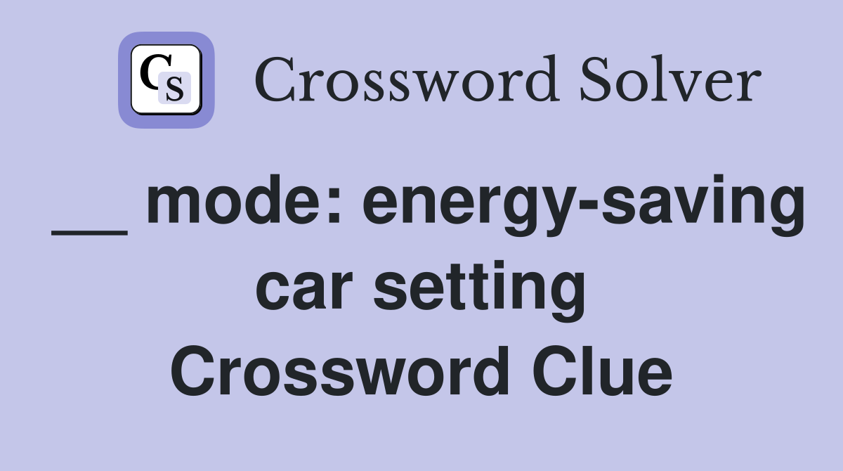 __ mode: energy-saving car setting Crossword Clue