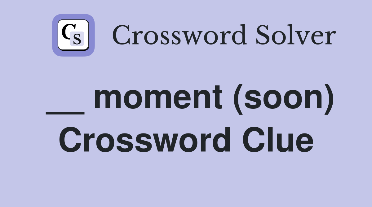 __ moment (soon) Crossword Clue