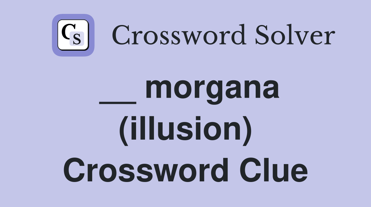 __ morgana (illusion) Crossword Clue