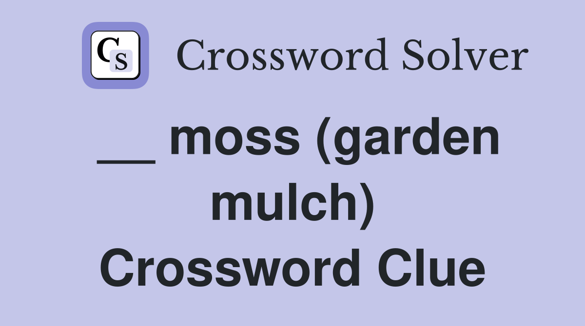 __ moss (garden mulch) Crossword Clue