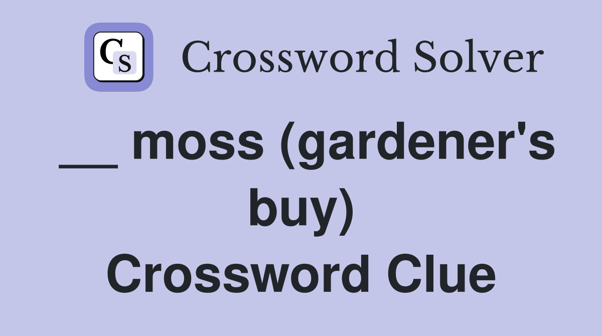 __ moss (gardener's buy) Crossword Clue