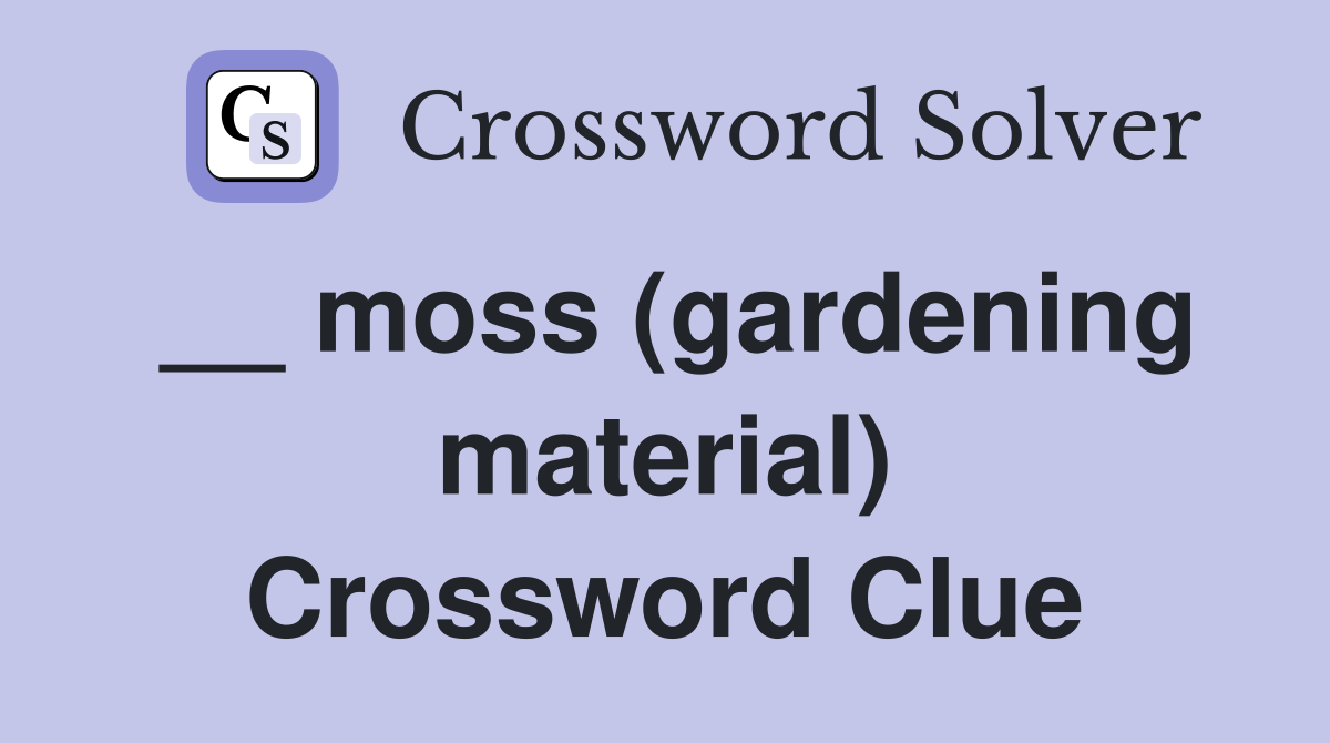 __ moss (gardening material) Crossword Clue