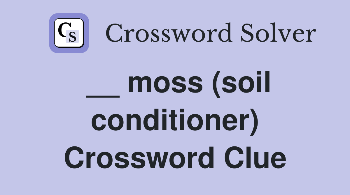 __ moss (soil conditioner) Crossword Clue