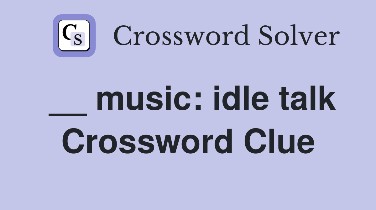 __ music: idle talk Crossword Clue