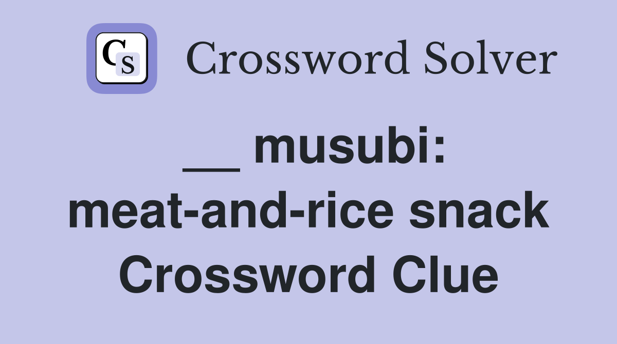 __ musubi: meat-and-rice snack Crossword Clue