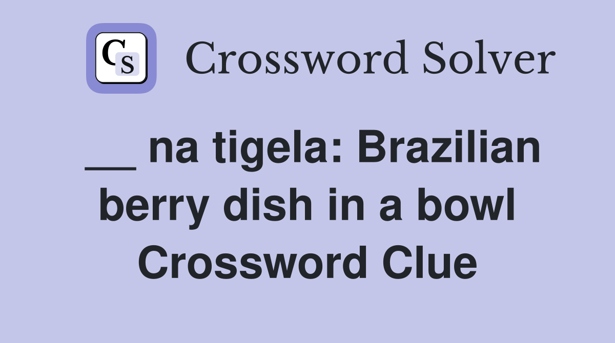 __ na tigela: Brazilian berry dish in a bowl Crossword Clue