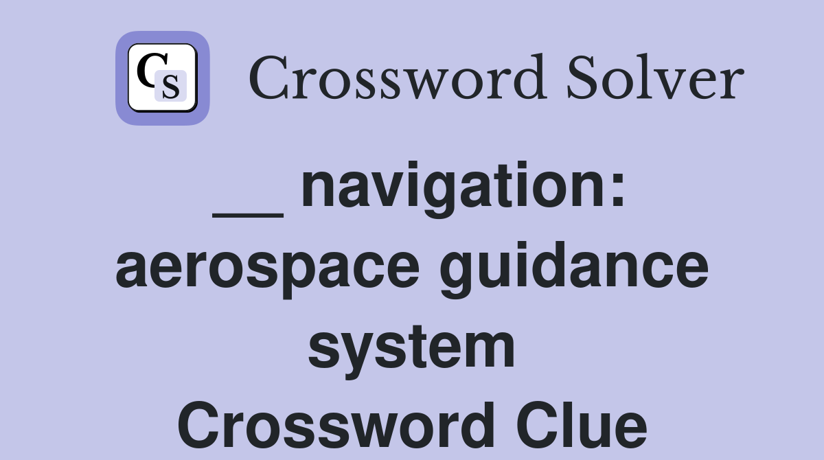 __ navigation: aerospace guidance system Crossword Clue