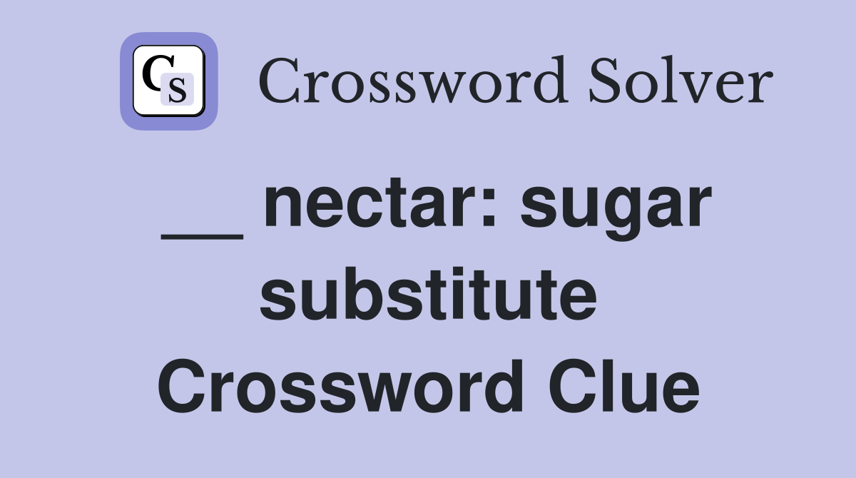 __ nectar: sugar substitute Crossword Clue
