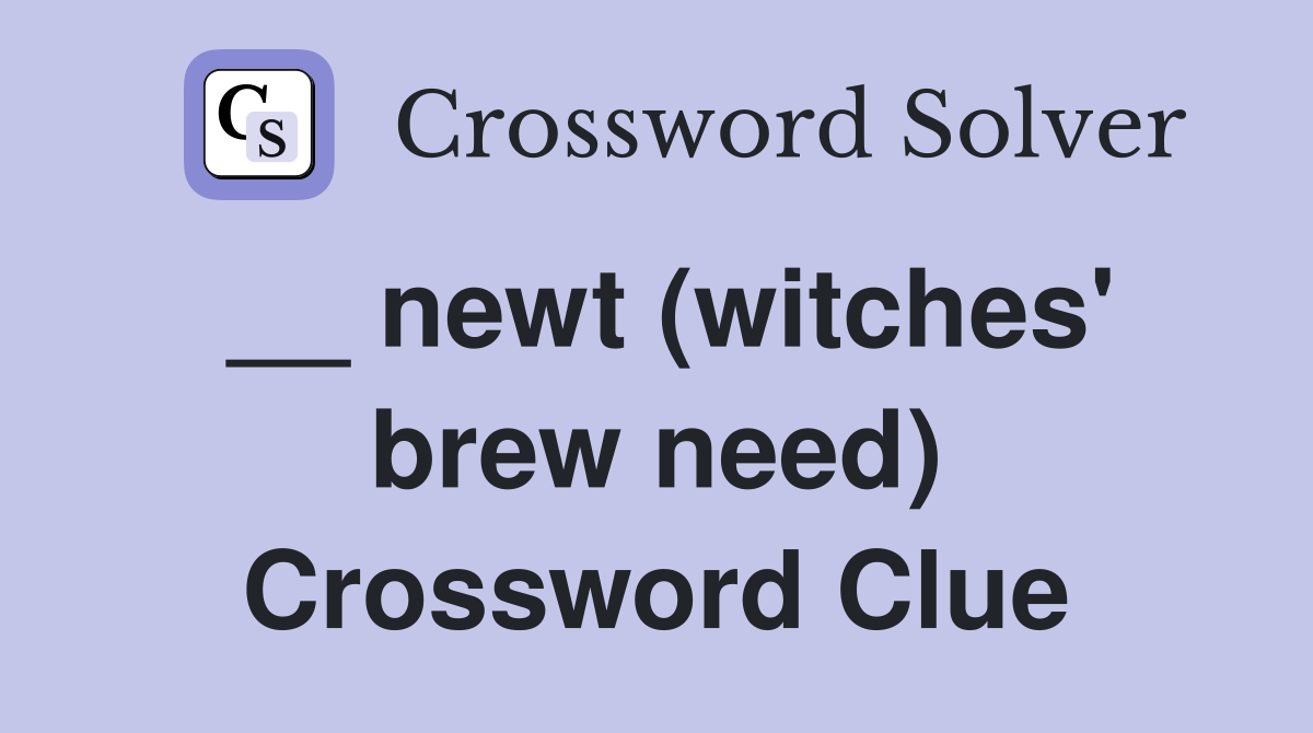 __ newt (witches' brew need) Crossword Clue