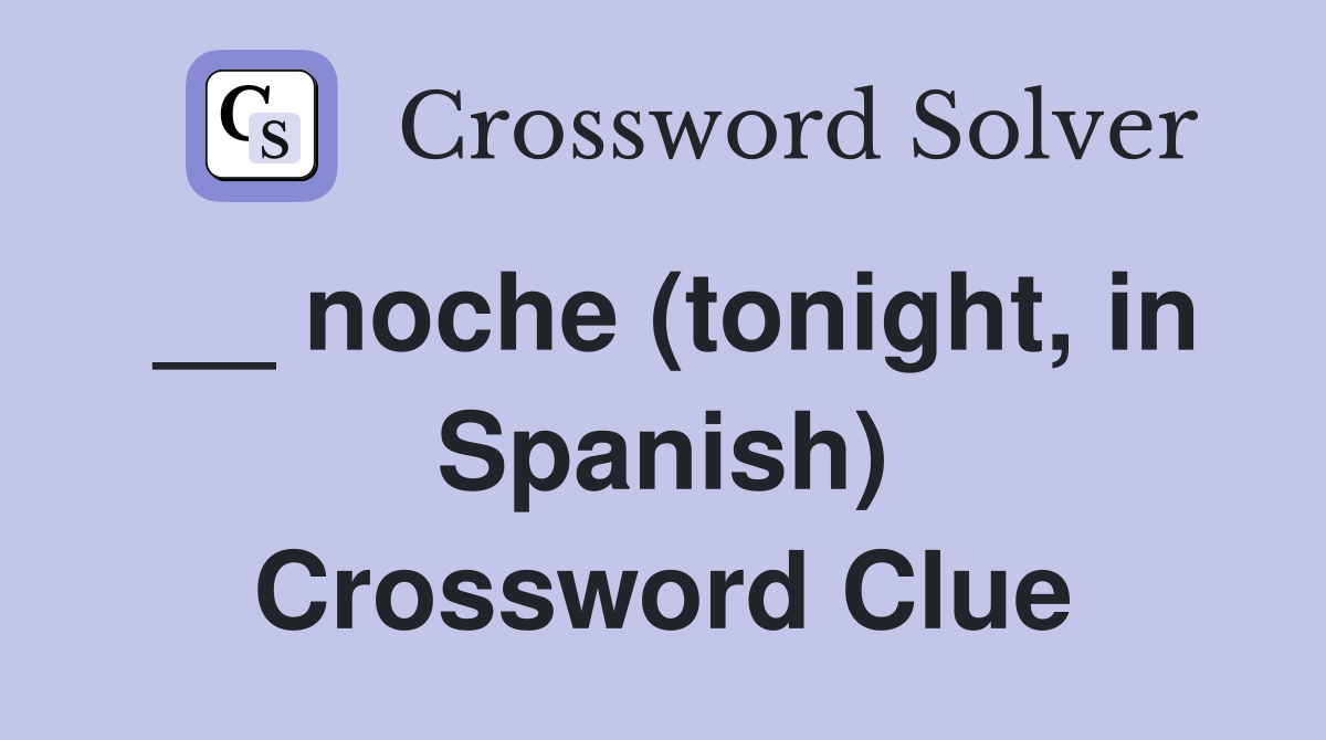 __ noche (tonight, in Spanish) Crossword Clue