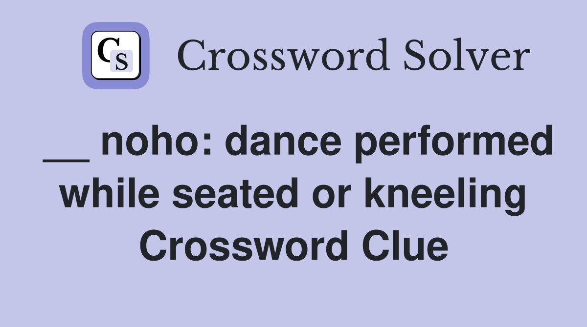 __ noho: dance performed while seated or kneeling Crossword Clue
