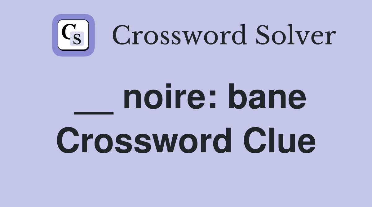 __ noire: bane Crossword Clue