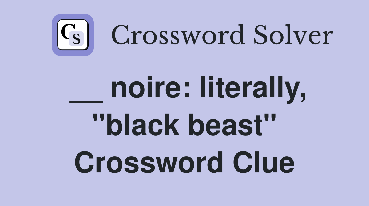 __ noire: literally, "black beast" Crossword Clue