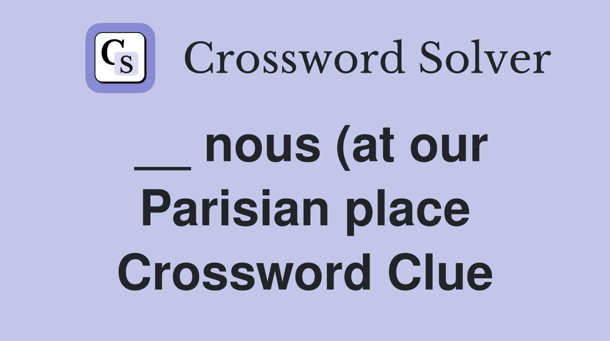 nous (at our Parisian place) Crossword Clue Answers Crossword Solver nous (at our Parisian place) Crossword Clue Answers Crossword Solver