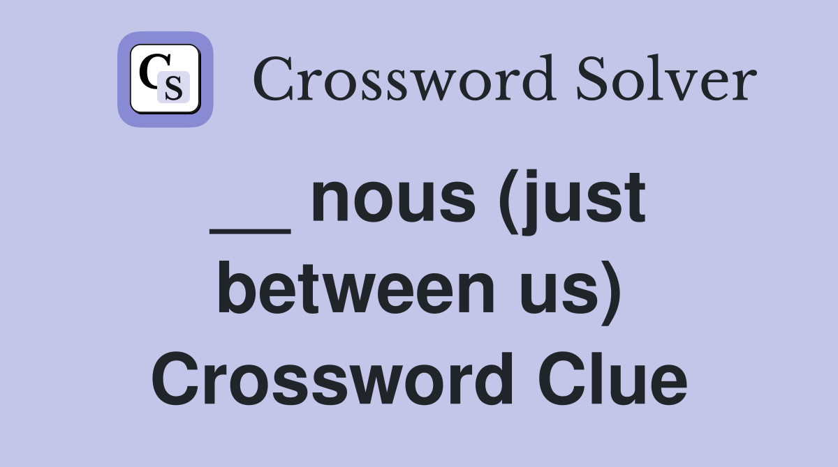 __ nous (just between us) Crossword Clue