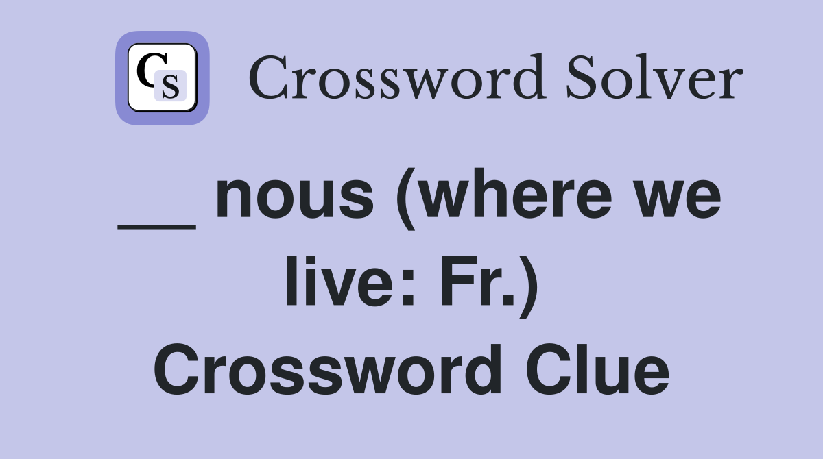 __ nous (where we live: Fr.) Crossword Clue