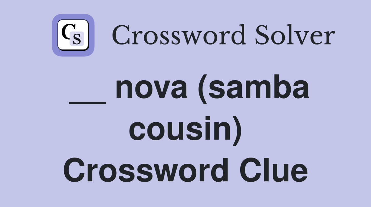 __ nova (samba cousin) Crossword Clue