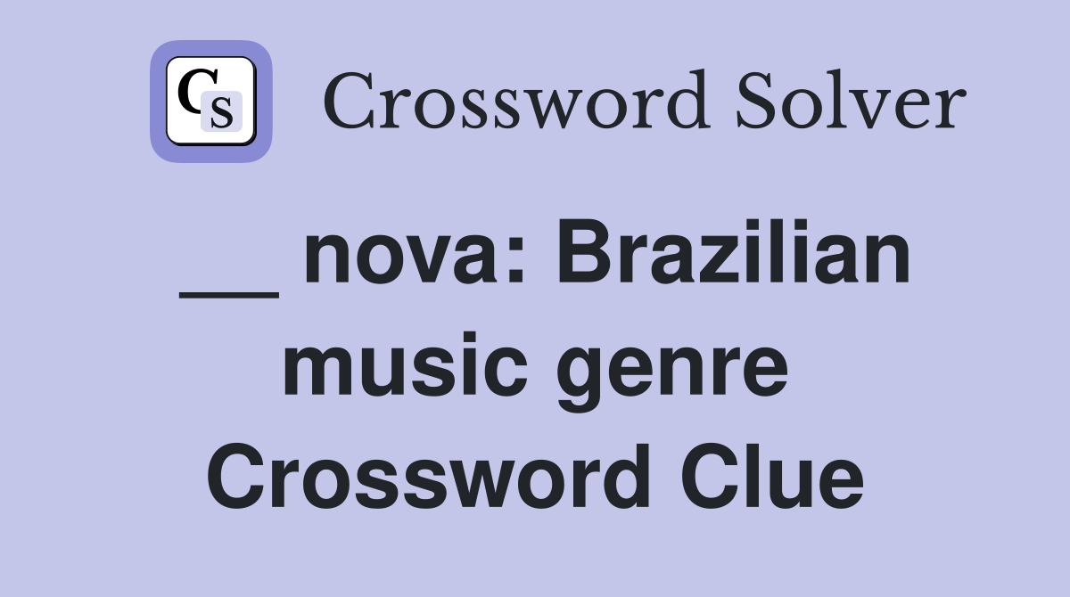 __ nova: Brazilian music genre Crossword Clue