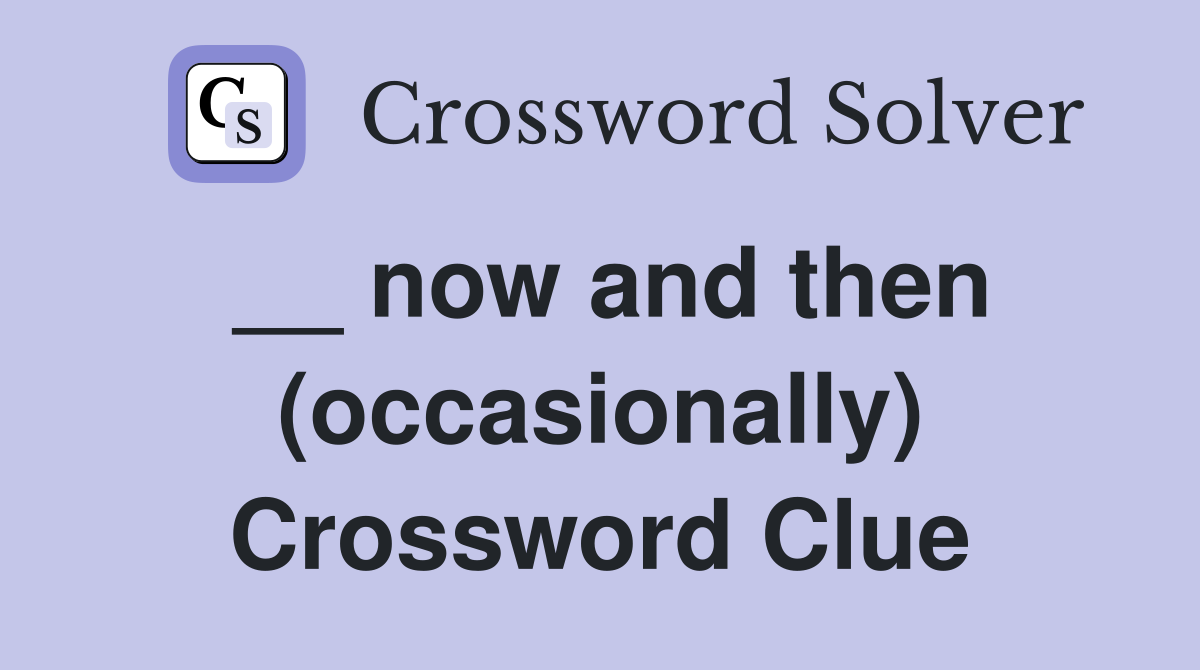 __ now and then (occasionally) Crossword Clue
