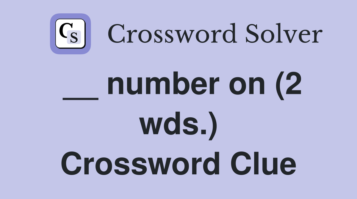 __ number on (2 wds.) Crossword Clue