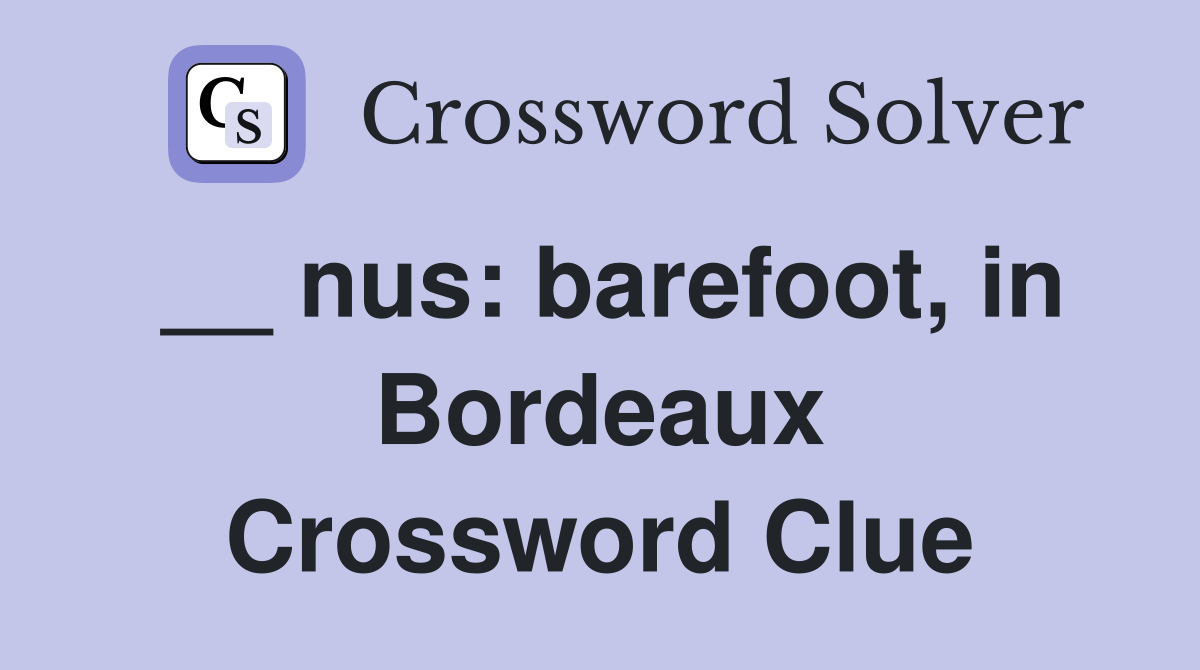 __ nus: barefoot, in Bordeaux Crossword Clue