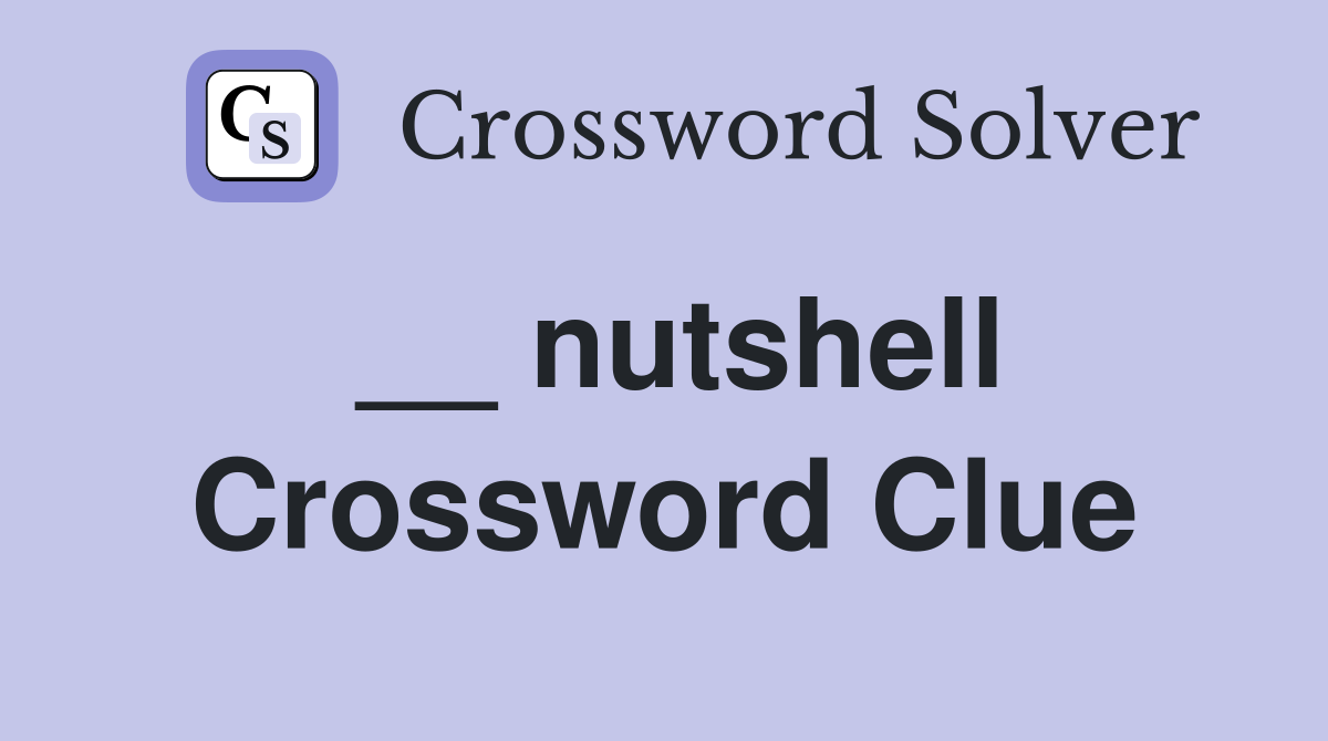 __ nutshell Crossword Clue