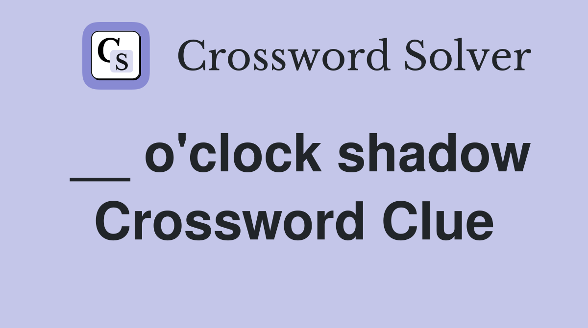 __ o'clock shadow Crossword Clue