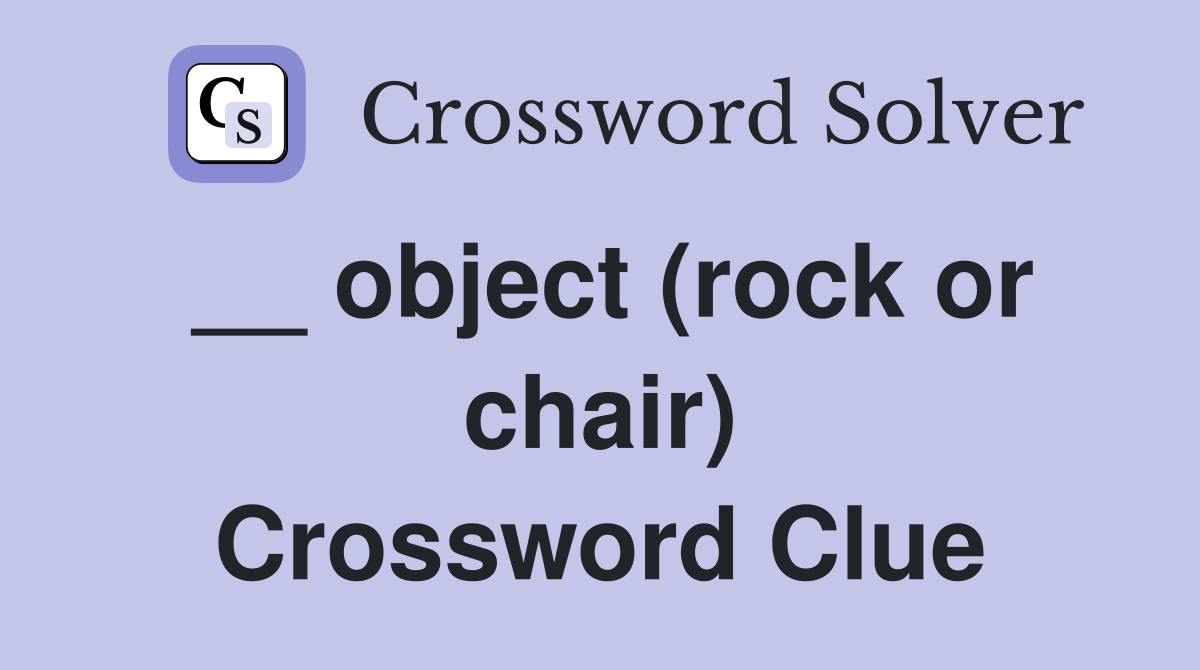__ object (rock or chair) Crossword Clue