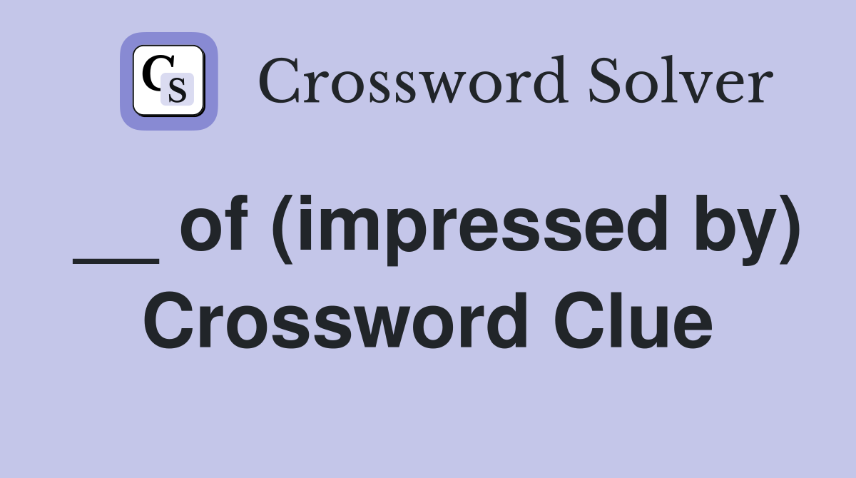 __ of (impressed by) Crossword Clue