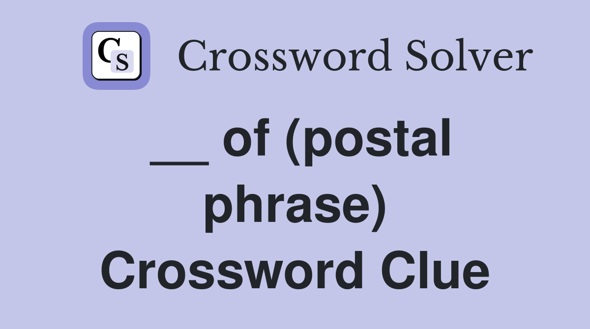 __ of (postal phrase) Crossword Clue
