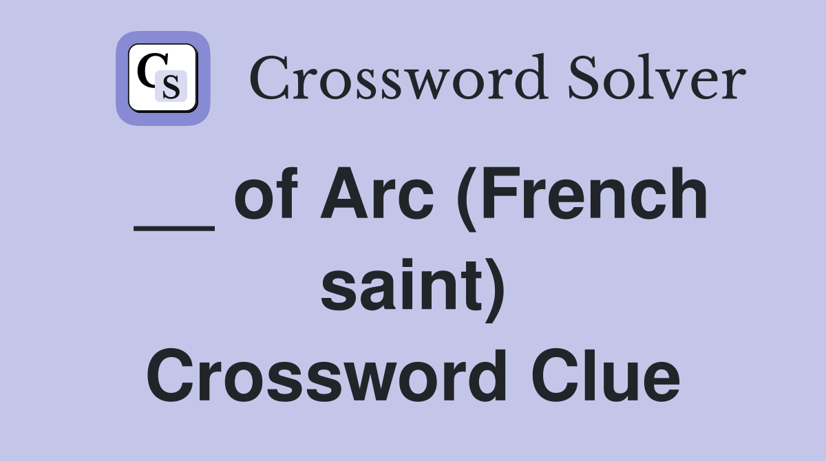 __ of Arc (French saint) Crossword Clue