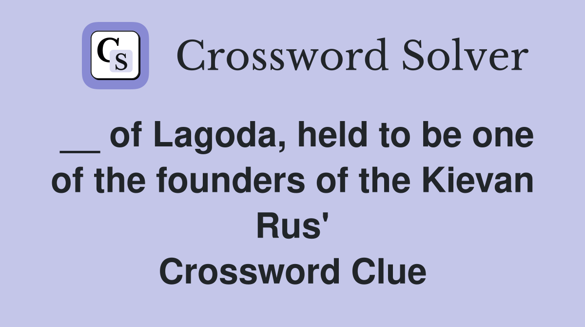 __ of Lagoda, held to be one of the founders of the Kievan Rus' Crossword Clue