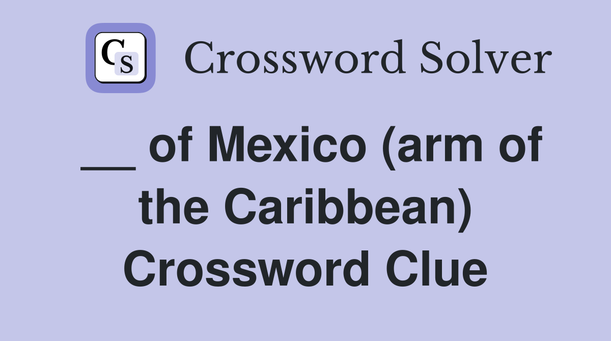 __ of Mexico (arm of the Caribbean) Crossword Clue