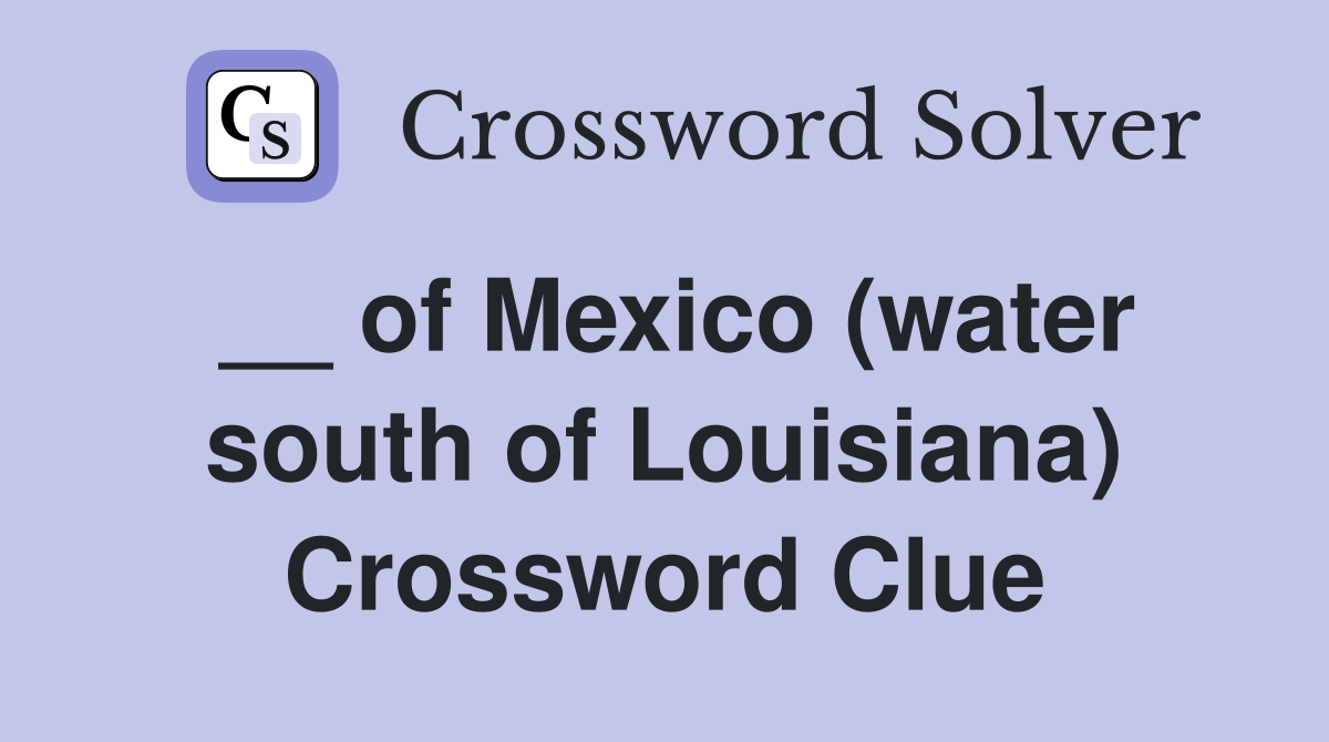 __ of Mexico (water south of Louisiana) Crossword Clue