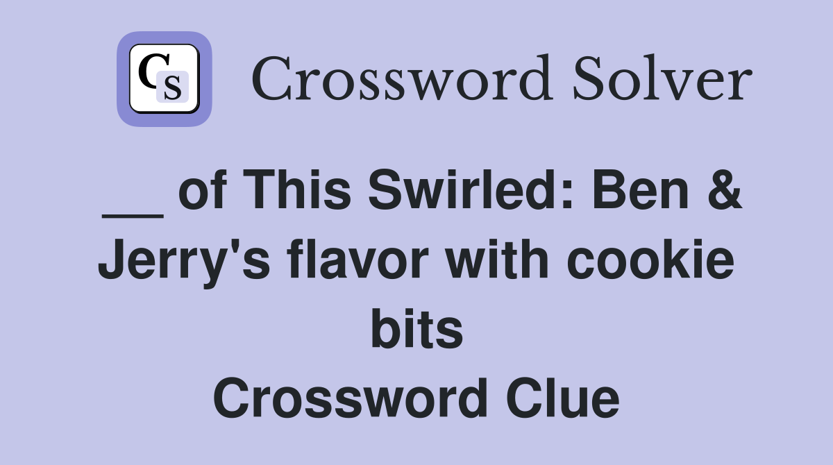 __ of This Swirled: Ben & Jerry's flavor with cookie bits Crossword Clue