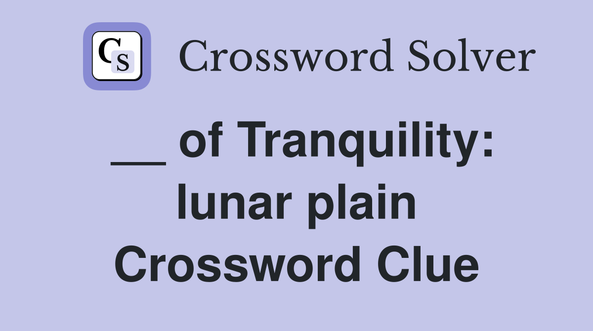 __ of Tranquility: lunar plain Crossword Clue