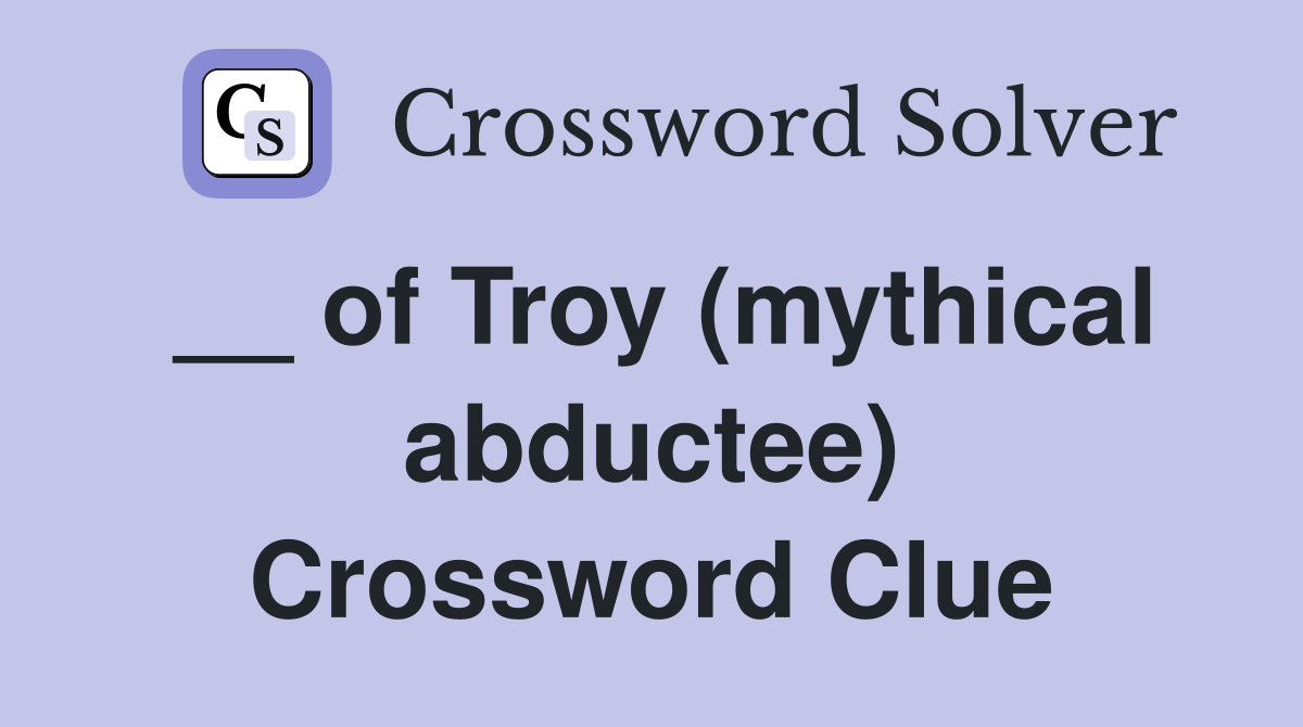 __ of Troy (mythical abductee) Crossword Clue