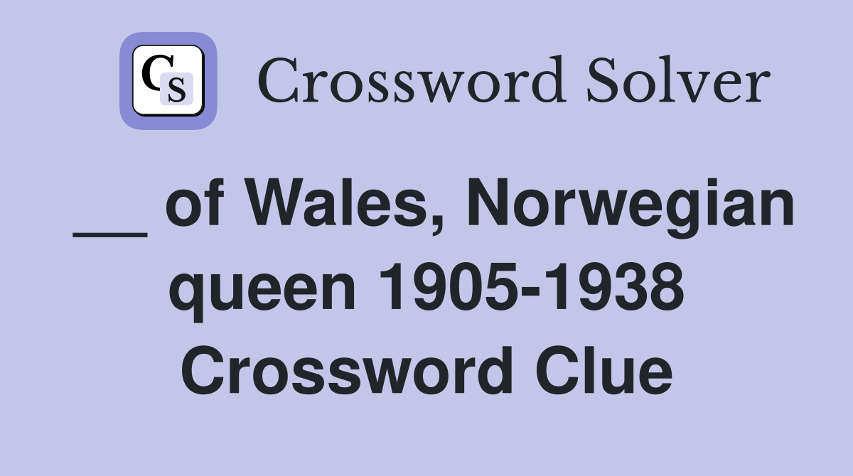 __ of Wales, Norwegian queen 1905-1938 Crossword Clue