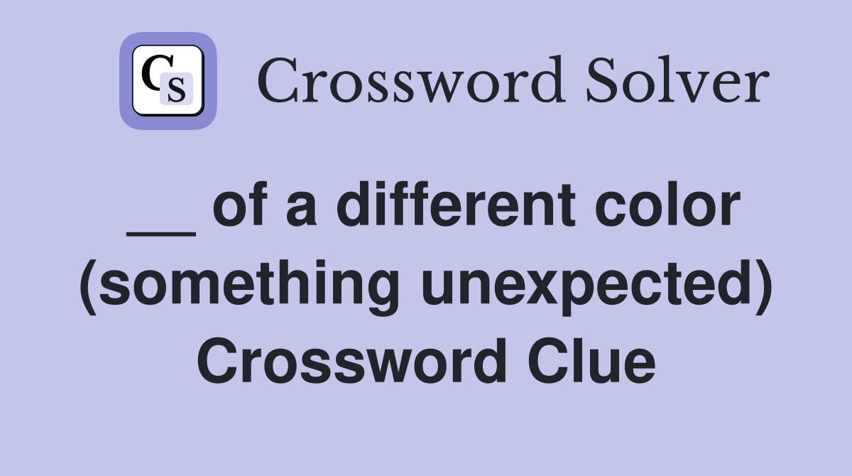 __ of a different color (something unexpected) Crossword Clue