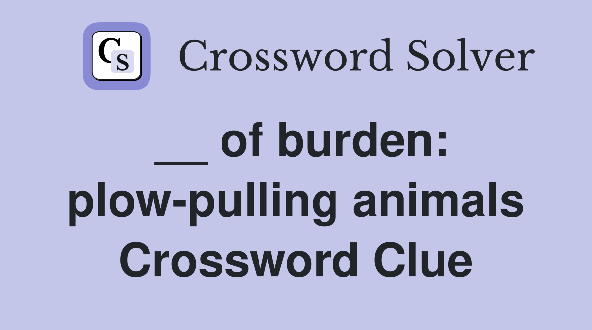 __ of burden: plow-pulling animals Crossword Clue