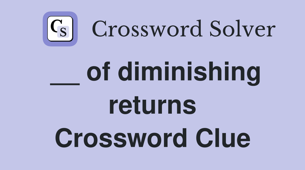 __ of diminishing returns Crossword Clue