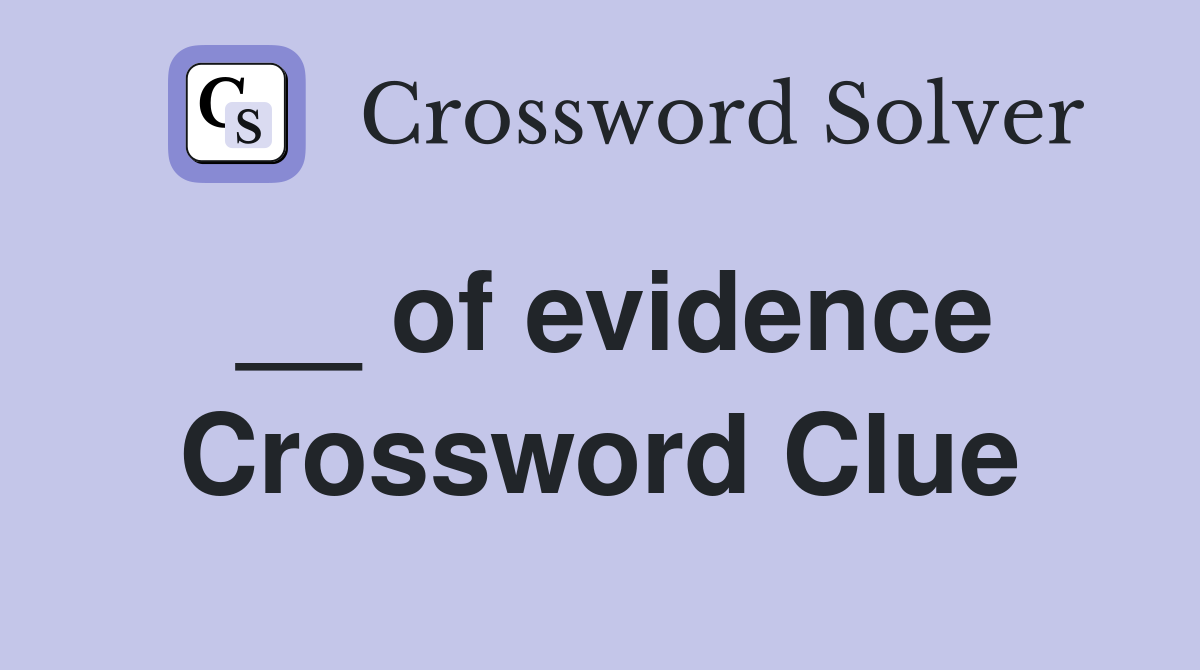 __ of evidence Crossword Clue