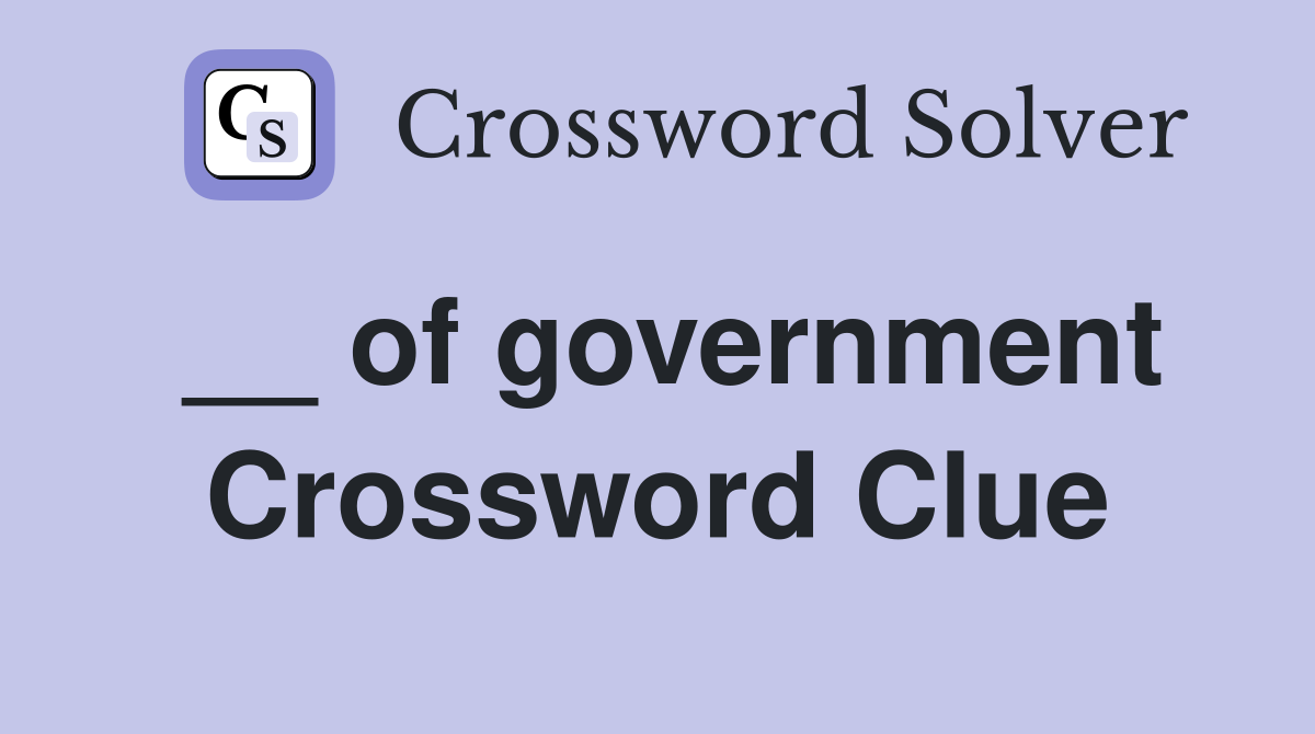 __ of government Crossword Clue