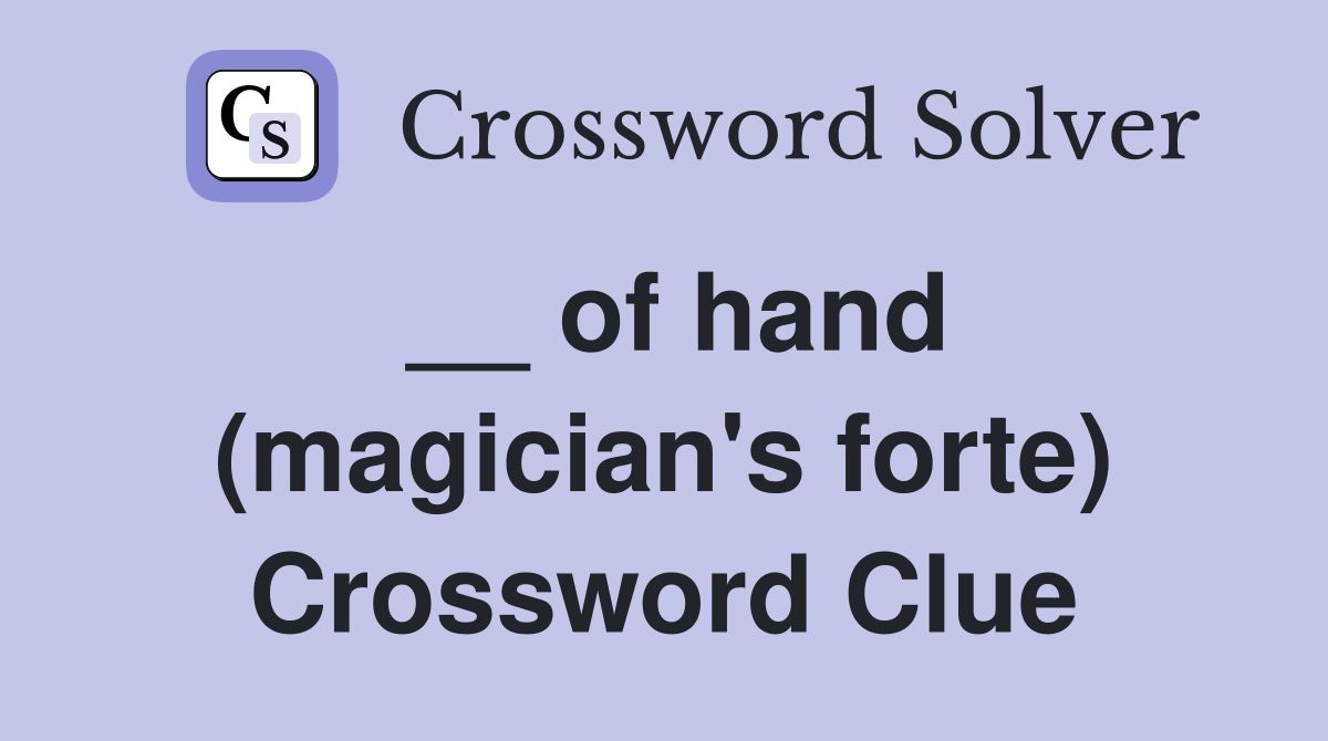 __ of hand (magician's forte) Crossword Clue