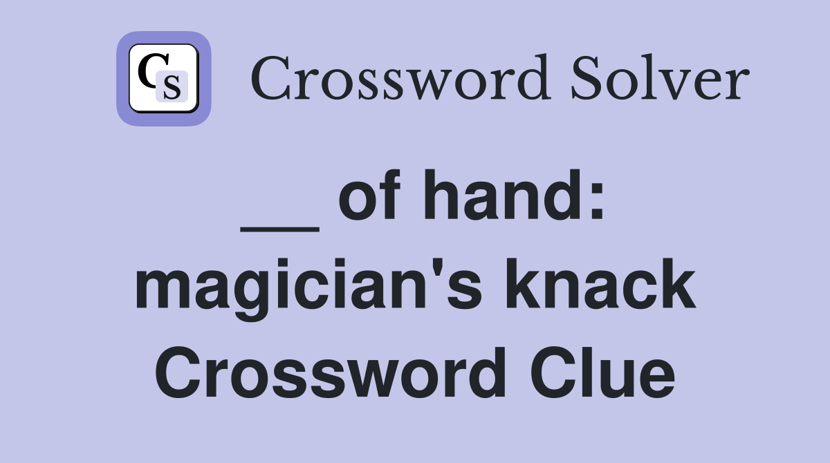 __ of hand: magician's knack Crossword Clue