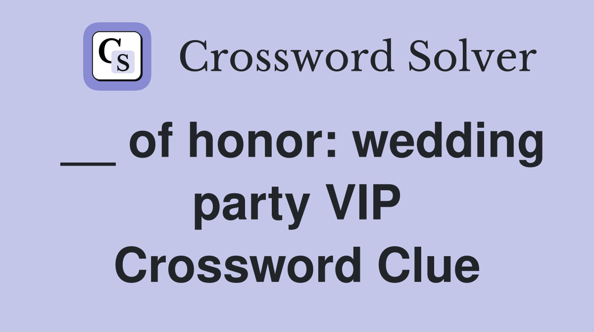__ of honor: wedding party VIP Crossword Clue